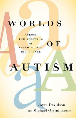 Worlds of Autism: Across the Spectrum of Neurological Difference by Joyce Davidson, Michael Orsini