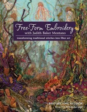 Free-Form Embroidery with Judith Baker Montano: Transforming Traditional Stitches Into Fiber Art by Judith Baker Montano