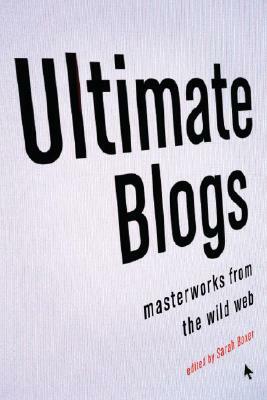 Ultimate Blogs: Masterworks from the Wild Web by Sarah Boxer