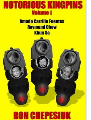 Notorious Kingpins, Volume 1: Amado Carrillo Fuentes and Raymond Chow by Ron Chepesiuk