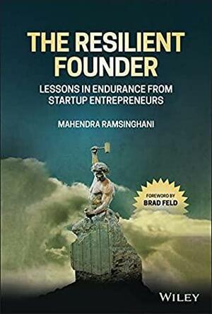 The Resilient Founder: Lessons in Endurance from Startup Entrepreneurs by Mahendra Ramsinghani