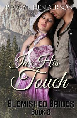 In His Touch: Blemished Brides, Book 2 by Peggy L. Henderson