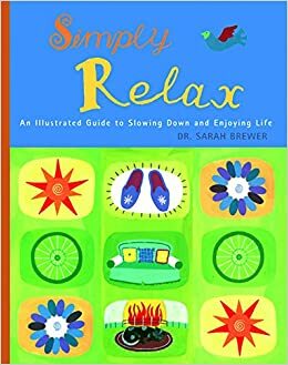 Simply Relax: An Illustrated Guide to Slowing Down and Enjoying Life by Sarah Brewer