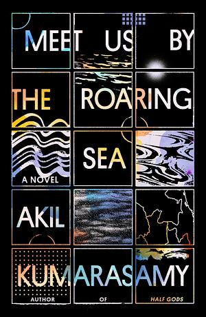 Meet Us by the Roaring Sea by Akil Kumarasamy