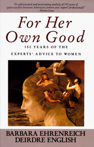 For Her Own Good: 150 Years of the Experts' Advice to Women by Deirdre English, Barbara Ehrenreich