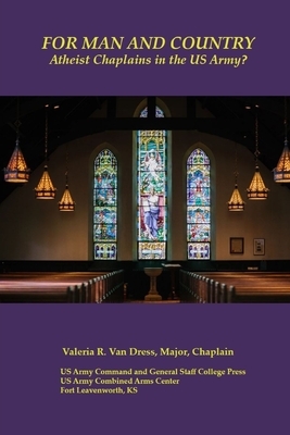 For Man and Country: Atheist Chaplains in the US Army? by Us Army Command and General Staff Colleg, Valeria R. Van Dress