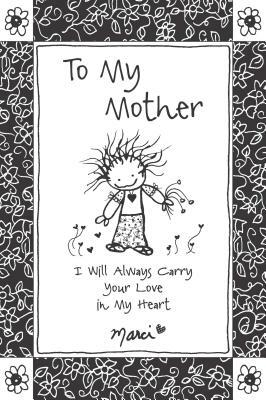 To My Mother: I Will Always Carry Your Love in My Heart by Marci