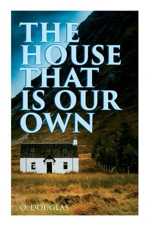 The House That is Our Own: Scottish Novel by O. Douglas