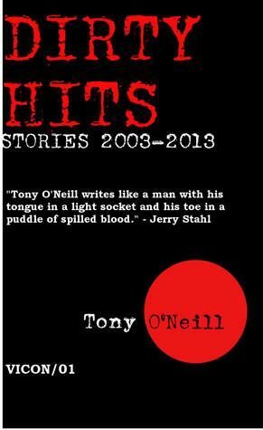 Dirty Hits: Stories 2003-2013 by Tony O'Neill