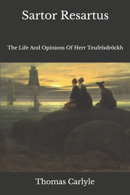 Sartor Resartus: The Life And Opinions Of Herr Teufelsdröckh by Thomas Carlyle