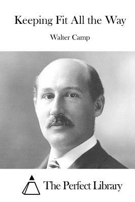 Keeping Fit All the Way by Walter Camp