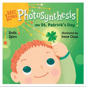 Baby Loves Photosynthesis on St. Patrick's Day! by Ruth Spiro