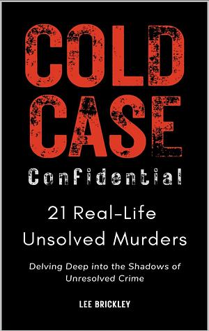 Cold Case Confidential: 21 Real-Life Unsolved Murders  by Lee Brickley
