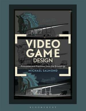 Video Game Design: Principles and Practices from the Ground Up by Michael Salmond