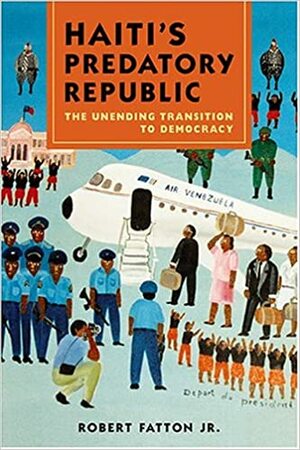 Haiti's Predatory Republic: The Unending Transition to Democracy by Robert Fatton Jr.