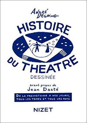 Histoire du théâtre dessinée : De la préhistoire à nos jours, tous les temps et tous les pays by Jean Dasté, André Degaine