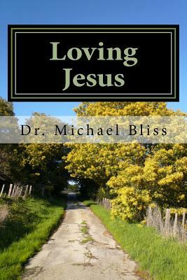 Loving Jesus: How To Grow In Love by Michael Bliss