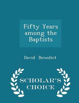 Fifty Years Among the Baptists by David Benedict