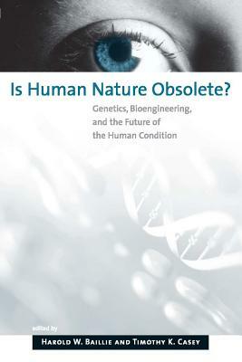 Is Human Nature Obsolete?: Genetics, Bioengineering, and the Future of the Human Condition by 