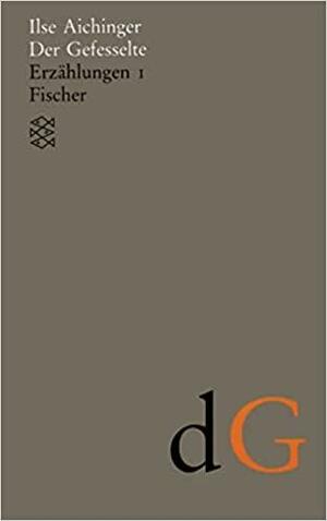 Gesammelte Werke: Der Gefesselte. Erzählungen I (1948 - 1952). (Werke in acht Bänden).: Erzählungen 1: Bd 2 by Ilse Aichinger