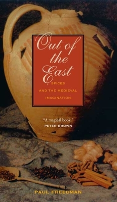 Out of the East: Spices and the Medieval Imagination by Paul Freedman