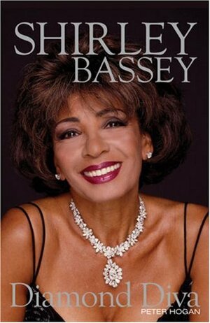 Shirley Bassey: Diamond Diva by Peter Hogan