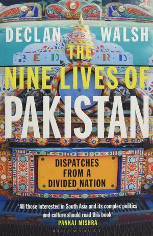 The Nine Lives of Pakistan: Dispatches from a Divided Nation by Declan Walsh