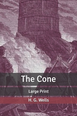 The Cone: Large Print by H.G. Wells