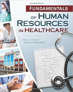 Fundamentals of Human Resources in Healthcare by Bruce J. Fried, Myron D. Fottler