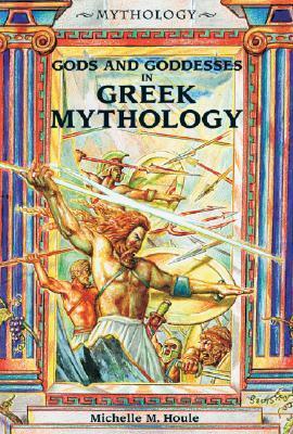 Gods and Goddesses in Greek Mythology by Michelle M. Houle