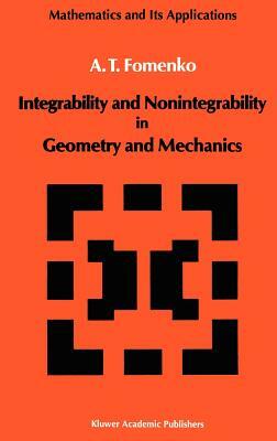 Integrability and Nonintegrability in Geometry and Mechanics by A. T. Fomenko