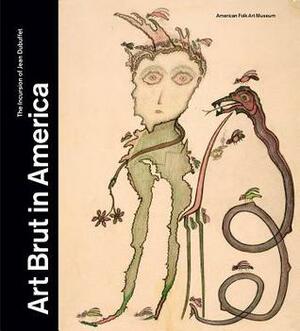Art Brut in America: The Incursion of Jean Dubuffet by Sarah Lombardi, Jean Dubuffet, Valerie Rousseau, Anne-Imelda Radice