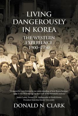 Living Dangerously in Korea: The Western Experience 1900-1950 by Donald N. Clark