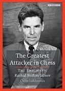 The Greatest Attacker in Chess: The Enigmatic Rashid Nezhmetdinov by Cyrus Lakdawala