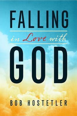 Falling in Love with God by Bob Hostetler