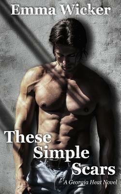 These Simple Scars: A Georgia Heat novel by Emma Wicker