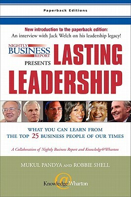 Nightly Business Report Presents Lasting Leadership: What You Can Learn from the Top 25 Business People of Our Times by Robbie Shell, Mukul Pandya, Susan Warner