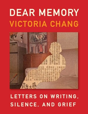 Dear Memory: Letters on Writing, Silence, and Grief by Victoria Chang