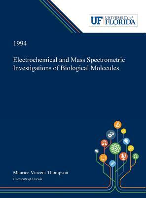Electrochemical and Mass Spectrometric Investigations of Biological Molecules by Maurice Thompson