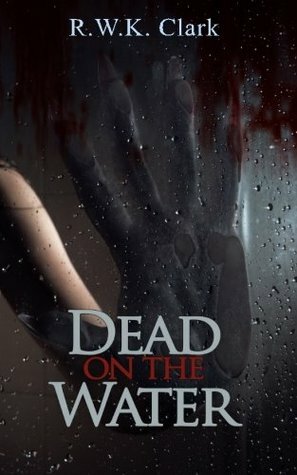 Dead on the Water by R.W.K. Clark