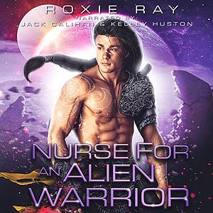 Nurse for an Alien Warrior by Roxie Ray