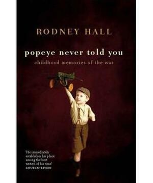 Popeye Never Told You: Childhood Memories of the War by Rodney Hall
