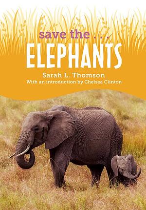 Save the...Elephants by Chelsea Clinton, Sarah L. Thomson