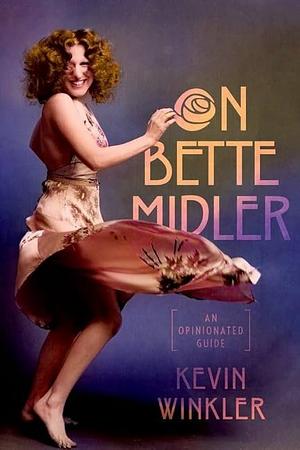 On Bette Midler: An Opinionated Guide by Kevin Winkler