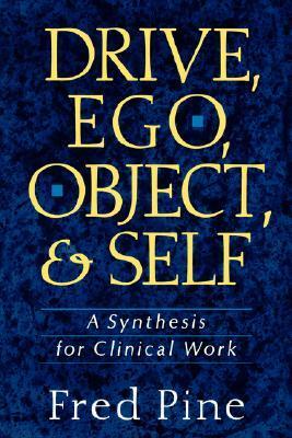 Drive, Ego, Object, And Self: A Synthesis For Clinical Work by Fred Pine