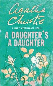 A Daughter's A Daughter by Agatha Christie, Mary Westmacott