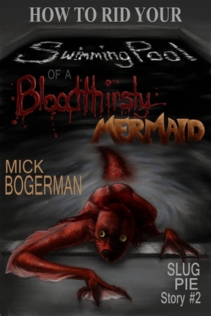 How to Rid Your Swimming Pool of a Bloodthirsty Mermaid by Mick Bogerman