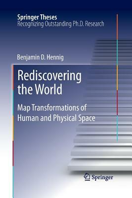 Rediscovering the World: Map Transformations of Human and Physical Space by Benjamin Hennig