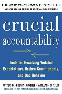 Crucial Accountability: Tools for Resolving Violated Expectations, Broken Commitments, and Bad Behavior by Ron McMillan, Kerry Patterson, Joseph Grenny