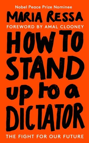 How to Stand Up to a Dictator by Maria Ressa